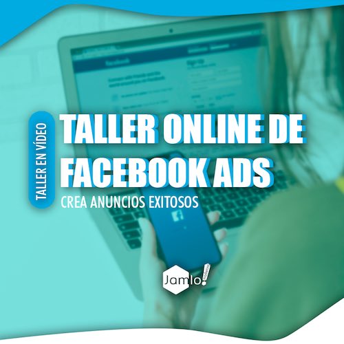 Taller online Facebook Ads - Crea anuncios exitosos - Jamlo Academy